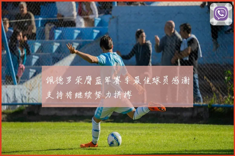 佩德罗荣膺蓝军赛季最佳球员感谢支持将继续努力拼搏